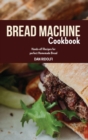 Image for Bread Machine Cookbook : Hands-off Recipes for perfect Homemade Bread