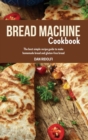 Image for Bread Machine Cookbook : The Best Simple Recipe Guide to Make Homemade Bread and Gluten-Free Bread