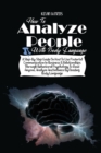 Image for How to Analyze People with Body Language : A Step-By-Step Guide on How to Use Powerful Communication in Business &amp; Relationships Through Behavioral Psychology to Read Anyone, Analyze and Influece by R