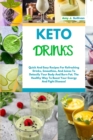 Image for Keto Drinks : Quick And Easy Recipes For Refreshing Drinks, Smoothies And Juices To Detoxify Your Body And Burn Fat. The Healthy Way To Boost Your Energy And Fight Disease!
