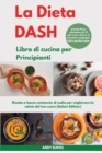 Image for La DIETA DASH Libro di cucina per Principianti I Dash DIET Cookbook for Beginners (Italian Edition) : Ricette a basso contenuto di sodio per migliorare la salute del tuo cuore. Include Piano alimentar