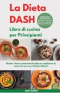 Image for La DIETA DASH Libro di cucina per Principianti I Dash DIET Cookbook for Beginners (Italian Edition) : Ricette a basso contenuto di sodio per migliorare la salute del tuo cuore. Include Piano alimentar