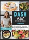 Image for DASH Diet Cookbook For Men : Dr. Cole&#39;s Muscle Meal Plan Quick and Easy Recipes to Naturally Lower Blood Pressure and Lose Weight with Taste, Without Stress!