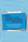 Image for Rapid Weight Loss Hypnosis Quickstart Guide : An Easy And Understandable Guide To Learn How To Burn Fat, Dominate Anxiety And Emotional Eating Through Self Hypnosis