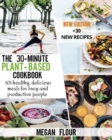 Image for The 30-minute Plant-Based cookbook : 101 healthy, delicious meals for busy and productive people (+30 new recipes)
