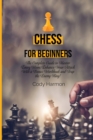 Image for Chess for Beginners : The Complete Guide to Master Every Move. Enhance Your Attack With a Bonus Workbook and Trap the Enemy King!