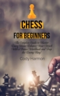 Image for Chess for Beginners : The Complete Guide to Master Every Move. Enhance Your Attack With a Bonus Workbook and Trap the Enemy King!