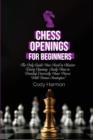 Image for Chess Openings for Beginners : The Only Guide You Need to Master Every Opening. Study How to Develop Correctly Your Pieces With Bonus Strategies!