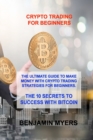 Image for Crypto Trading for Beginners : The Ultimate Guide to Make Money with Crypto Trading Strategies for Beginners. the 10 Secrets to Success with Bitcoin