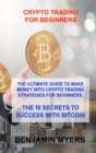Image for Crypto Trading for Beginners : The Ultimate Guide to Make Money with Crypto Trading Strategies for Beginners. the 10 Secrets to Success with Bitcoin