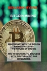 Image for Bitcoin Mining : Make Money with the Bitcoin Mining Strategies. the Future of Bitcoin. the 10 Secrets to Success with Bitcoin Also for Beginners.