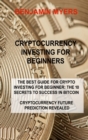 Image for Cryptocurrency Investing for Beginners : The Best Guide for Crypto Investing for Beginner: The 10 Secrets to Success in Bitcoin Cryptocurrency Future Prediction Revealed