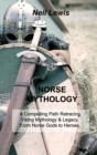 Image for Norse Mythology : A Compelling Path Retracing Viking Mythology &amp; Legacy. From Norse Gods to Heroes.