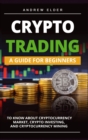 Image for Crypto Trading : A Guide for Beginners to Know About Cryptocurrency Market, Crypto Investing, and Cryptocurrency Mining