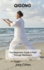 Image for Qigong : The Beginners Guide A Path Through Meditation Training &amp; Breathing Techniques.