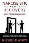 Image for Narcissistic Abuse Recovery : How to Avoid the Hidden Narcissist? The Complete Recovery Guide to Understanding, Preventing and Ending Narcissistic Relationships