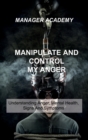 Image for Manipulate and Control My Anger : Understanding Anger, Mental Health, Signs And Symptoms