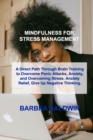 Image for Mindfulness for Stress Management : A Direct Path Through Brain Training to Overcome Panic Attacks, Anxiety, and Overcoming Stress. Anxiety Relief, Give Up Negative Thinking