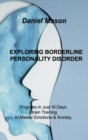 Image for Exploring Borderline Personality Disorder : Progress in Just 10 Days. Brain Training to Master Emotions &amp; Anxiety.