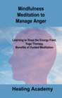 Image for Mindfulness Meditation to Manage Anger : Learning to Read the Energy Field, Yoga Therapy, Benefits of Guided Meditation