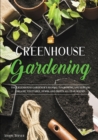 Image for Greenhouse Gardening : Everything You Need to Know to Start Growing Vegetables, Herbs, and Fruit at Home Without Soil