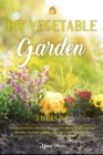 Image for DIY Vegetable Garden : Your Essential Guide to Grow Vegetables, Herbs, and Fruit Using Deep-Organic Techniques Like Raised-bed Gardening, Hydroponics and Greenhouse Gardening