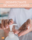 Image for Desinfectante de Manos Casero : La mejor gui´a para hacer el desinfectante de manos casero antibacteriano y antiviral
