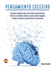 Image for Pensamiento Excesivo : Una gui´a completa sobre co´mo dejar de preocuparse, reducir su ansiedad, eliminar el pensamiento negativo, ordenar su mente y concentrarse en el presente