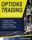 Image for Options Trading for Beginners : A simple Guide to investing and making profit with options trading in Few Weeks