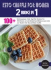 Image for Keto Chaffle for Women : 100 ] Delicious Low-Carb, High Fat Recipes For All Women to Lose Weight and Make a Low-Carb and Gluten Free Special Keto Chaffle