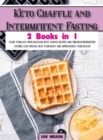 Image for Keto Chaffle and Intermittent Fasting : Start Your day With Delicious Keto Chaffle Recipes and Through Intermittent Fasting Lose Weight, Heal Your Body and Supercharge Your Health
