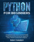 Image for Python for Beginners : A Programming Crash Course to Learn the Principles Behind Python and How to Set Up Your Computer for Coding. A Machine Learning Guide for Beginners.