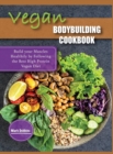 Image for Vegan Bodybuilding Cookbook : Build your Muscles Healthily by Following the Best High Protein Vegan Diet
