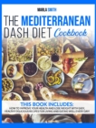Image for The Mediterranean Dash Diet Cookbook : How To Improve Your Health and Lose Weight with Easy, Healthy Delicious Recipes for Living and Eating Well Every Day!