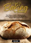 Image for Bread Baking for Beginners : The Ultimate Guide to Baking Breads, with the Secret Recipes of the Masters of Bread for Special Occasions