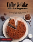 Image for Coffee &amp; Cake 2021 for Beginners : Delicious Coffee &amp; Cake Recipes to Make at Home