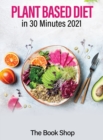 Image for Plant Based Diet in 30 Minutes 2021 : Enjoy A Healthier Life And Lose Weight: Health Benefits Of A Plant Based Diet