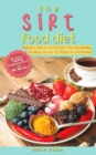 Image for The Sirtfood Diet : Beginner&#39;s Guide for the Celebrities&#39; Diet that Activates the Skinny Gene for Fast Weight Loss and Fat Burn [7-Day Complete Plan and 30] Recipes]