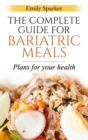 Image for The Complete Guide for Bariatric Meals : Plans For Your Health