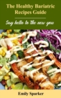 Image for The Healthy Bariatric Recipes Guide : Say hello to the new you