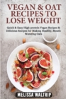 Image for Vegan &amp; Oat Recipes to Lose Weight : Quick &amp; Easy High-protein Vegan Recipes &amp; Delicious Recipes for Making Healthy, Mouth Watering Oats