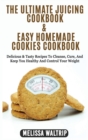 Image for The Ultimate Juicing Cookbook &amp; Easy Homemade Cookies Cookbook : Delicious &amp; Tasty Recipes To Cleanse, Cure, And Keep You Healthy And Control Your Weight