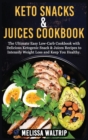 Image for Keto Snacks &amp; Juices Cookbook : The Ultimate Easy Low-Carb Cookbook with Delicious Ketogenic Snack &amp; Juices Recipes to Intensify Weight Loss and Keep You Healthy.