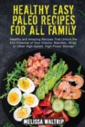 Image for Healthy Easy Paleo Recipes for All Family : Healthy and Amazing Recipes That Unlock the Full Potential of Your Vitamix, Blendtec, Ninja, or Other High-Speed, High-Power Blender