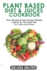 Image for Plant Based Diet &amp; Juices Cookbook : Soup Recipes &amp; Tasty Cheese Recipes Inspired By The Paleo Diet For Lunch And Dinner