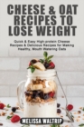 Image for Cheese &amp; Oat Recipes to Lose Weight : Quick &amp; Easy High-protein Cheese Recipes &amp; Delicious Recipes for Making Healthy, Mouth Watering Oats