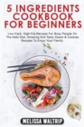 Image for 5 Ingredients Cookbook for Beginners : Low-Carb, High-Fat Recipes For Busy People On The Keto Diet. Amazing And Tasty Snack &amp; Cookies Recipes To Enjoy Your Family.