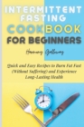 Image for Intermittent Fasting Cookbook for Beginners : Quick and Easy Recipes to Burn Fat Fast (Without Suffering) and Experience Long-Lasting Health