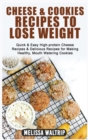 Image for Cheese &amp; Cookies Recipes to Lose Weight : Quick &amp; Easy High-protein Cheese Recipes &amp; Delicious Recipes for Making Healthy, Mouth Watering Cookies