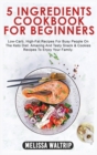 Image for 5 Ingredients Cookbook for Beginners : Low-Carb, High-Fat Recipes For Busy People On The Keto Diet. Amazing And Tasty Snack &amp; Cookies Recipes To Enjoy Your Family.